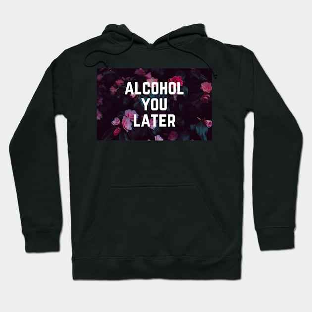 Alcohol You Later - Funny Slogan Drinking Humor Hoodie by ballhard